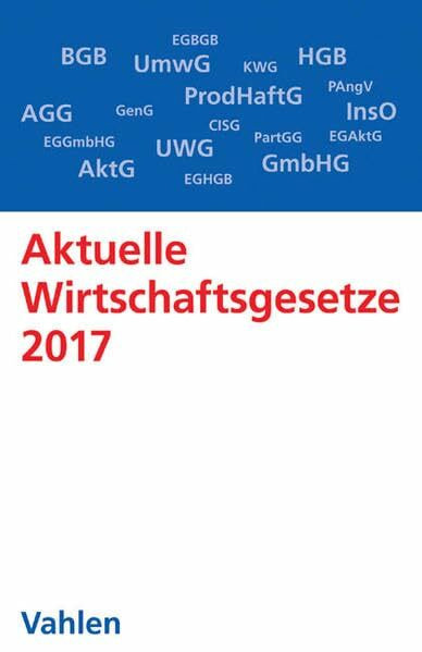 Aktuelle Wirtschaftsgesetze 2017: Die wichtigsten Wirtschaftsgesetze für Studierende - Rechtsstand: 4. Oktober 2016 (Vahlens Textausgaben)