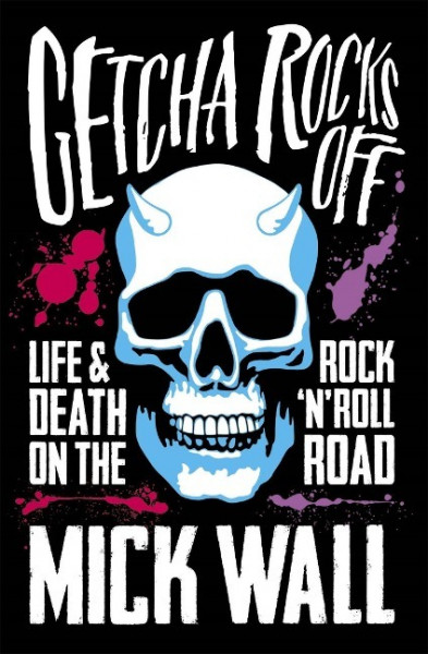 Getcha Rocks Off: Sex & Excess. Bust-Ups & Binges. Life & Death on the Rock 'n' Roll Road