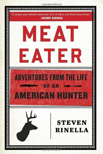 Meat Eater: Adventures from the Life of an American Hunter: a Natural History of an American Hunter