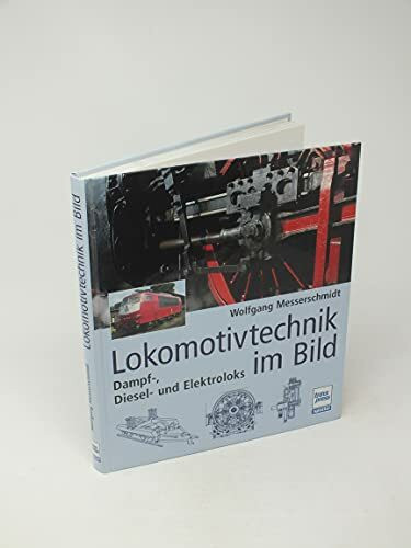 Lokomotivtechnik im Bild: Dampf-, Diesel- und Elektroloks