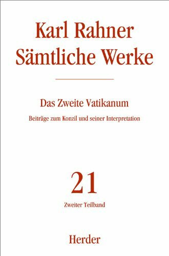 Karl Rahner - Sämtliche Werke: Das Zweite Vatikanum: Beiträge zum Konzil und seiner Interpretation. Zweiter Teilband (21/2)