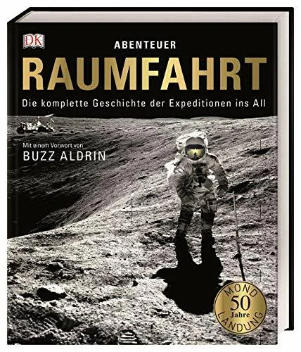 Abenteuer Raumfahrt: Die komplette Geschichte der Expeditionen ins All. Mit einem Vorwort von Buzz Aldrin