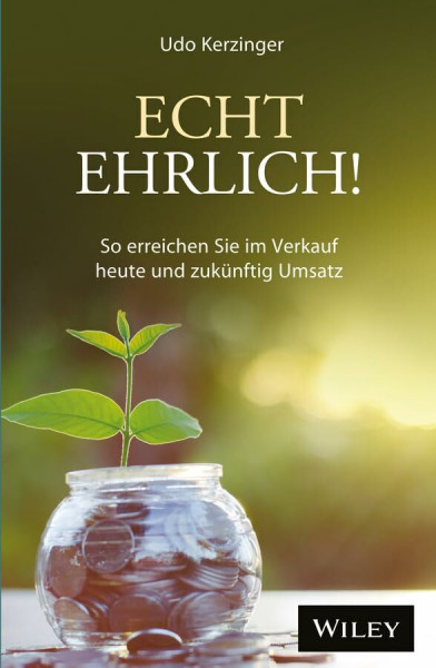 Echt ehrlich!: So erreichen Sie im Verkauf heute und zukünftig Umsatz