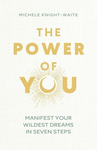 The Power of You: Manifest Your Wildest Dreams in Seven Steps - THE INSTANT SUNDAY TIMES BESTSELLER and the manifesting guide you've been looking for
