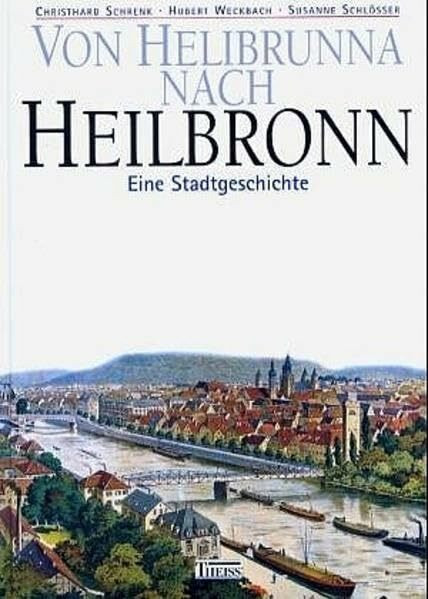 Von Helibruna nach Heilbronn: Eine Stadtgeschichte. Veröffentlichungen des Archivs der Stadt Heilbronn