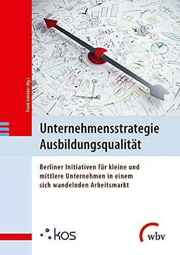 Unternehmensstrategie Ausbildungsqualität: Berliner Initiativen für kleine und mittlere Unternehmen in einem sich wandelnden Arbeitsmarkt