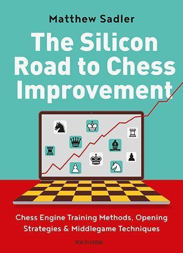 The Silicon Road to Chess Improvement: Chess Engine Training Methods, Opening Strategies & Middlegame Techniques