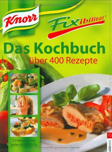 Knorr Fixibilität. Das Kochbuch: Über 400 Rezepte. 10 neue Rezept-Ideen für jedes Knorr Fix
