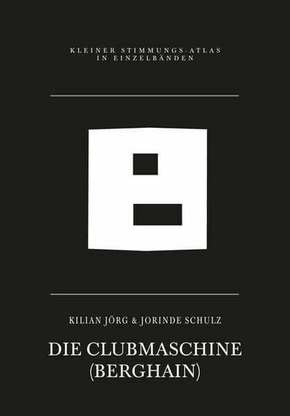 B – Die Clubmaschine: (Berghain) (Kleiner Stimmungs-Atlas in Einzelbänden)