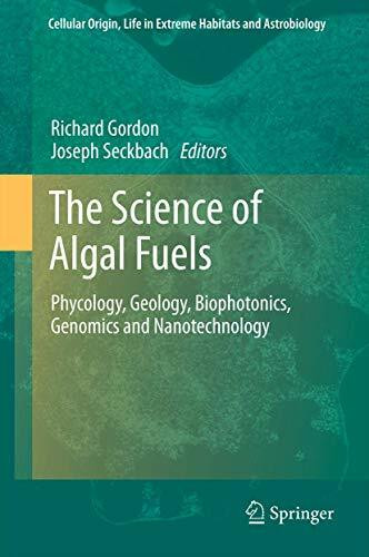 The Science of Algal Fuels: Phycology, Geology, Biophotonics, Genomics and Nanotechnology (Cellular Origin, Life in Extreme Habitats and Astrobiology, 25, Band 25)