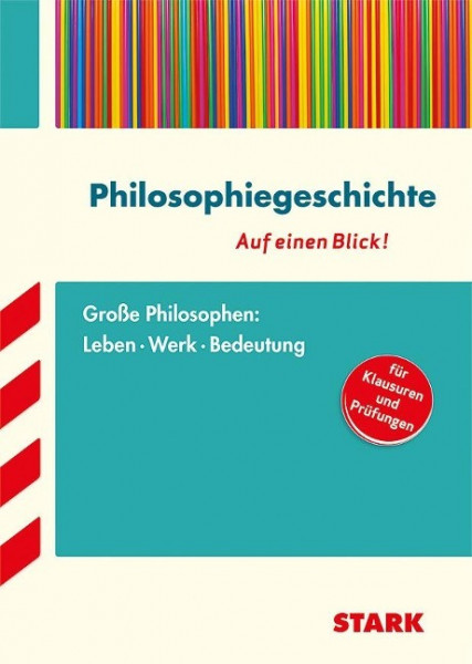 Philosophiegeschichte - auf einen Blick! Große Philosophen: Leben, Werk, Bedeutung