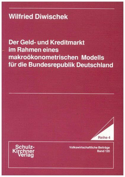 Der Geld- und Kreditmarkt im Rahmen eines makroökonometrischen Modells für die Bundesrepublik Deutschland (Wissenschaftliche Schriften: Reihe 4: Volkswirtschaftliche Beiträge)