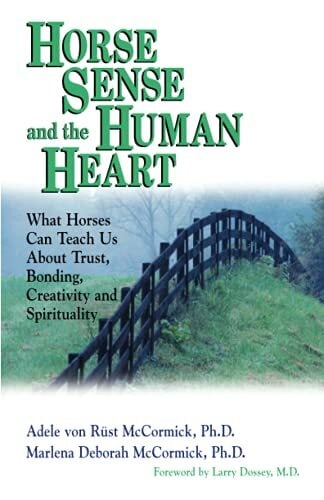 Horse Sense and the Human Heart: What Horses Can Teach Us About Trust, Bonding, Creativity and Spirituality Horse Sense and the Human Heart: What Horses Can Teach Us About Trust, Bonding, Creativity and Spirituality