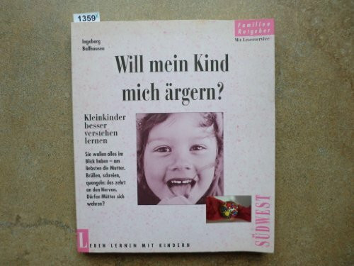 Will mein Kind mich ärgern. Kleinkinder besser verstehen lernen