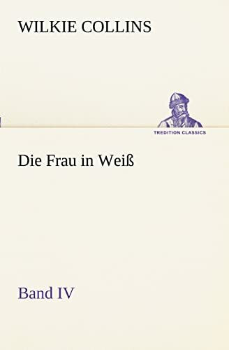 Die Frau in Weiß - Band IV (TREDITION CLASSICS)