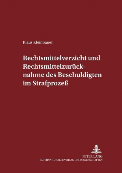 Rechtsmittelverzicht und Rechtsmittelzurücknahme des Beschuldigten im Strafprozeß