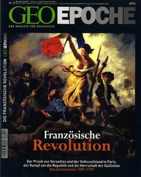 Geo Epoche 22/06: Die französische Revolution - Der Prunk von Versailles und der Volksaufstand in Paris, der Kampf um die Republik und die Herrschaft der Guillotine. Die Zeitwende 1789-1799