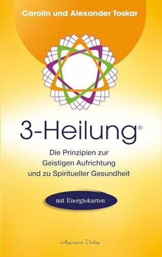 3-Heilung®: Die Prinzipien zur Geistigen Aufrichtung und zu Spiritueller Gesundheit