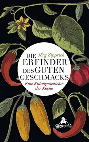 Die Erfinder des guten Geschmacks: Eine Kulturgeschichte der Köche