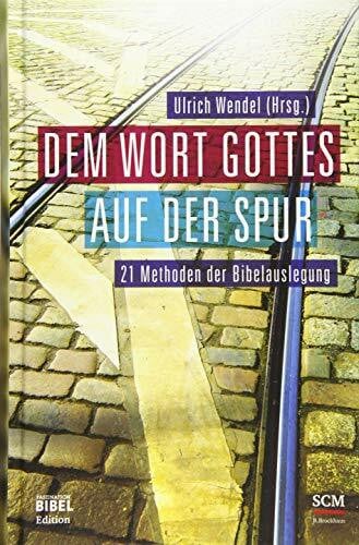 Dem Wort Gottes auf der Spur: 21 Methoden der Bibelauslegung