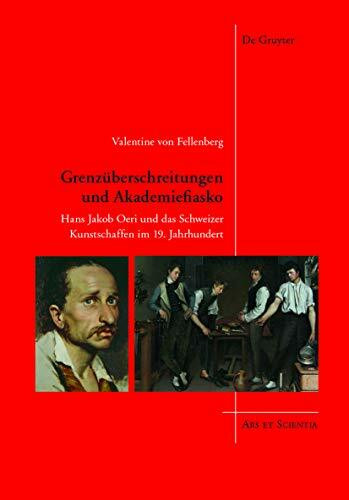 Grenzüberschreitungen und Akademiefiasko: Hans Jakob Oeri und das Schweizer Kunstschaffen im 19. Jahrhundert (Ars et Scientia, 8)