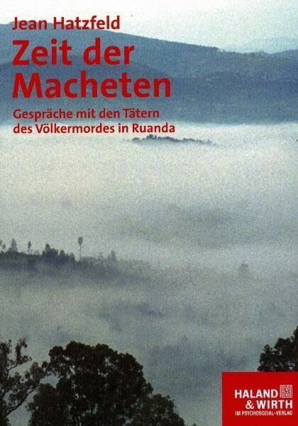 Zeit der Macheten: Gespräche mit den Tätern des Völkermordes in Ruanda (Haland & Wirth)