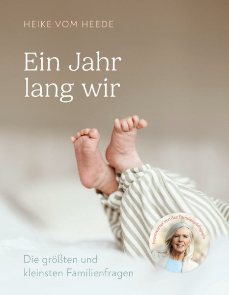 Ein Jahr lang wir: Die größten und kleinsten Familienfragen beantwortet von der Familienpädagogin Heike vom Heede
