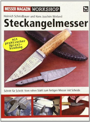 Steckangelmesser: Schritt für Schritt: Vom rohen Stahl zum fertigen Messer mit Scheide: Schritt für Schritt: Von der Skizze zum fertigen Messer mit Scheide (Messer Magazin Workshop)