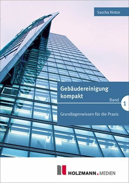 Gebäudereinigung kompakt Band 1: Grundlagenwissen für die Praxis