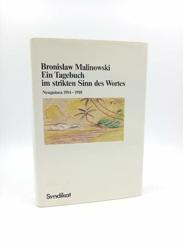 Ein Tagebuch im strikten Sinn des Wortes Neuguinea 1914 - 1918. Malinowski, Bronislaw: Schriften; Bd. 4,1