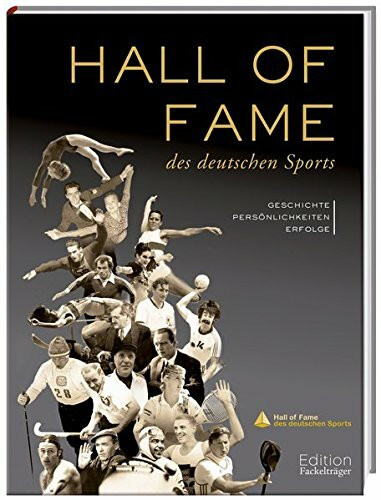Die Hall of Fame des deutschen Sports: Geschichte, Persönlichkeiten, Erfolge: Geschichte, Persönlichkeiten, Erfolge. Hrsg. v. Stiftung Deutsche Sporthilfe