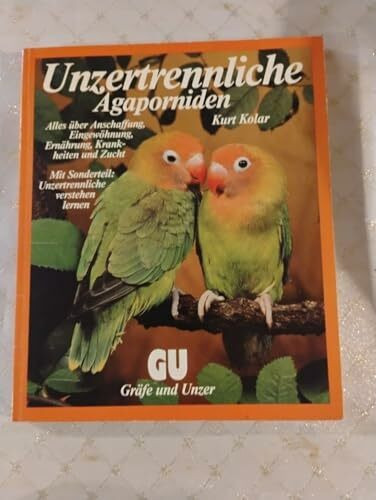 Unzertrennliche - Agaporniden. Anschaffung, Eingewöhnung, Ernährung, Krankheit, Zucht. Sonderteil: Unzertrennliche verstehen lernen