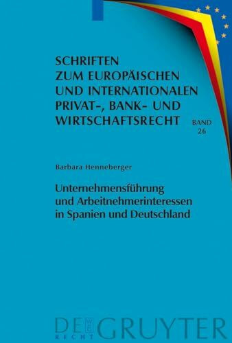 Unternehmensführung und Arbeitnehmerinteressen in Spanien und Deutschland: Dissertationsschrift (Schriften zum Europäischen und Internationalen Privat-, Bank- und Wirtschaftsrecht, 26, Band 26)