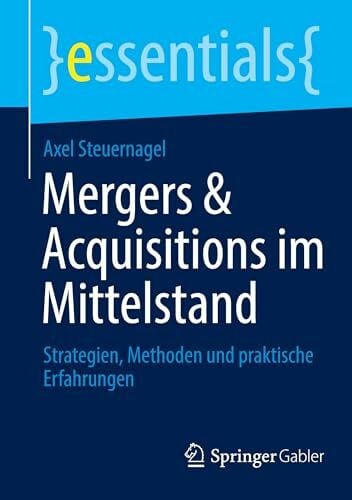 Mergers & Acquisitions im Mittelstand: Strategien, Methoden und praktische Erfahrungen (essentials)