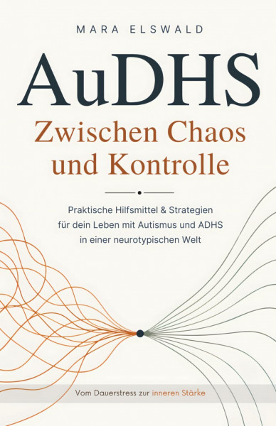 AuDHS: Zwischen Chaos und Kontrolle - Praktische Hilfsmittel & Strategien für dein Leben mit Autismus und ADHS in einer neurotypischen Welt