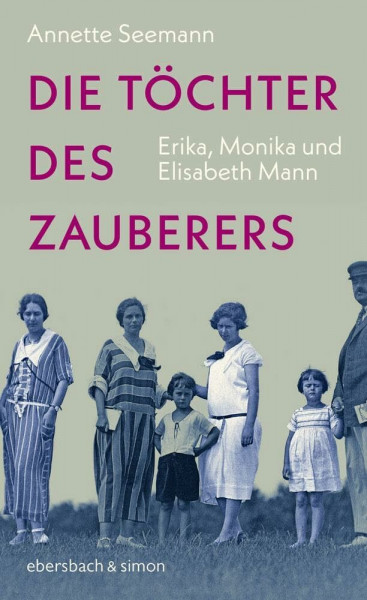 Die Töchter des Zauberers: Erika, Monika und Elisabeth Mann