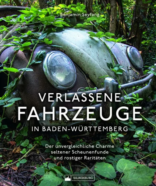 Bildband: – Verlassene Fahrzeuge in Baden-Württemberg: Lost Cars & Lost Trains – Der unvergleichliche, historische Charme seltener Scheunenfunde und rostiger Raritäten