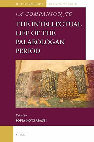 A Companion to the Intellectual Life of the Palaeologan Period (Brill's Companions to the Byzantine World)