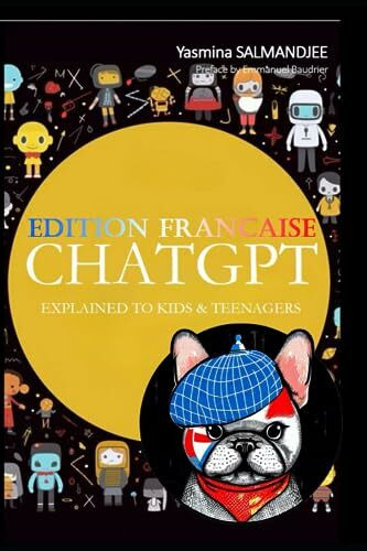 ChatGPT expliqué aux enfants et aux ados: Découvre, joue et apprends avec l'Intelligence Artificielle ! (Artificial Intelligence and ChatGPT REVOLUTION)