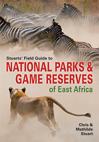Stuarts’ Field Guide To National Parks & Game Reserves Of East Africa (Struik Nature Field Gui...