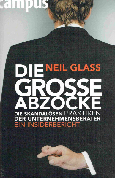 Die große Abzocke: Die skandalösen Praktiken der Unternehmensberater