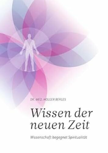 Wissen der neuen Zeit: Wissenschaft begegnet Spiritualität