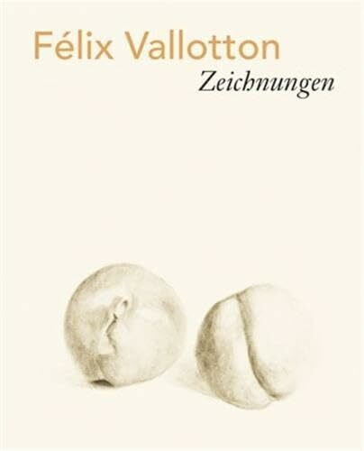 Félix Vallotton – Zeichnungen: Katalog zur Ausstellung im Kunstmuseum Solothurn, 2012 und Kunstmuseum Winterthur, 2012