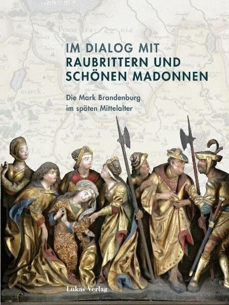 Im Dialog mit Raubrittern und Schönen Madonnen: Die Mark Brandenburg im späten Mittelalter: Die Mark Brandenburg im späten Mittelalter. Begleitend zu ... und vergleichenden Landesgeschichte)