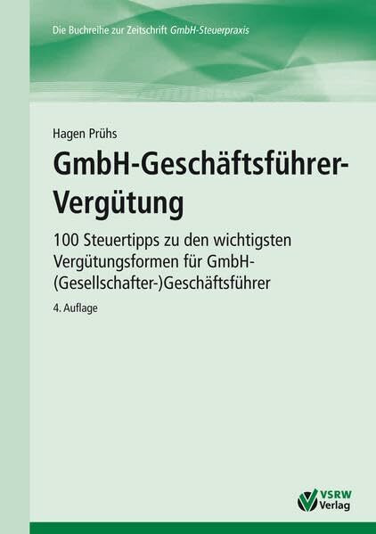 GmbH-Geschäftsführer-Vergütung 4. Auflage: 100 Steuertipps zu den wichtigsten Vergütungsformen für GmbH-(Gesellschafter-)Geschäftsführer (GmbH-Ratgeber)