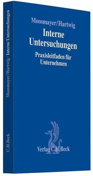 Interne Untersuchungen: Praxisleitfaden für Unternehmen (Compliance für die Praxis)