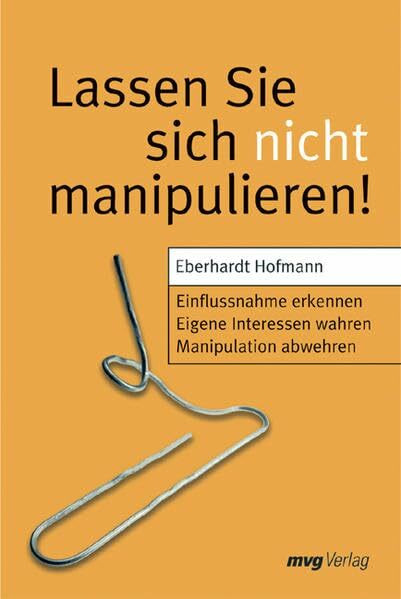 Lassen Sie sich nicht manipulieren!: Einflussnahme erkennen /Eigene Interessen wahren /Manipulation abwehren