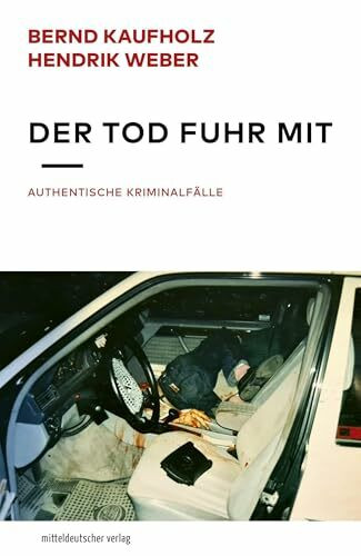Der Tod fuhr mit: Authentische Kriminalfälle