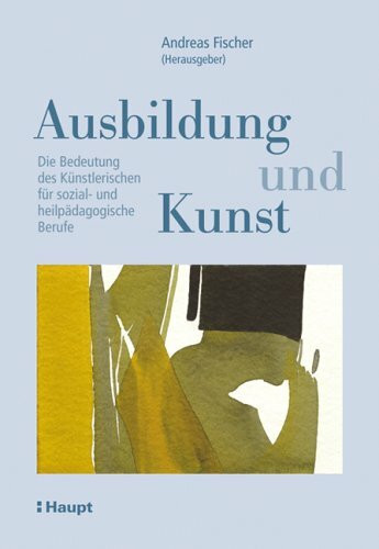 Ausbildung und Kunst: Die Bedeutung des Künstlerischen für sozial- und heilpädagogische Berufe