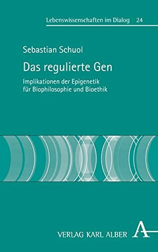 Das regulierte Gen: Implikationen der Epigenetik für Biophilosophie und Bioethik (Lebenswissenschaften im Dialog, Band 24)